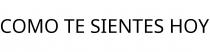 COMO TE SIENTES HOY