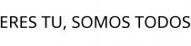 ERES TU; SOMOS TODOS