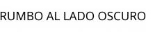 RUMBO AL LADO OSCURO