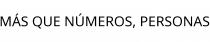 MÁS QUE NÚMEROS; PERSONAS