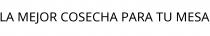 LA MEJOR COSECHA PARA TU MESA