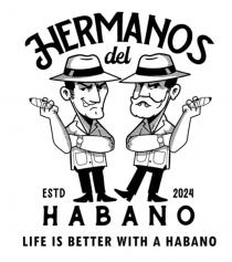 HERMANOS DEL HABANO; LIFE IS BETTER WITH A HABANO