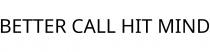 BETTER CALL HIT MIND