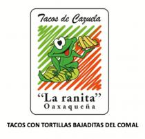 TACOS DE CAZUELA LA RANITA OAXAQUEÑA TACOS CON TORTILLAS BAJADITAS DEL COMAL
