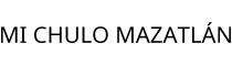 MI CHULO MAZATLÁN