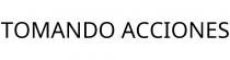TOMANDO ACCIONES