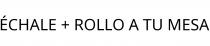 ÉCHALE + ROLLO A TU MESA