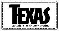 TEXAS; IT'S LIKE A WHOLE OTHER COUNTRY