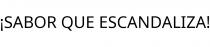 ¡SABOR QUE ESCANDALIZA!