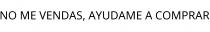 NO ME VENDAS; AYUDAME A COMPRAR