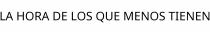 LA HORA DE LOS QUE MENOS TIENEN
