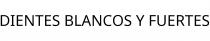 DIENTES BLANCOS Y FUERTES