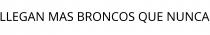 LLEGAN MAS BRONCOS QUE NUNCA