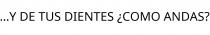 ...Y DE TUS DIENTES ¿COMO ANDAS?