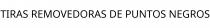 TIRAS REMOVEDORAS DE PUNTOS NEGROS