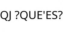 QJ ?QUE'ES?