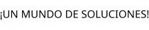 ¡UN MUNDO DE SOLUCIONES!