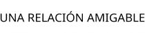 UNA RELACIÓN AMIGABLE