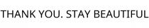 THANK YOU. STAY BEAUTIFUL