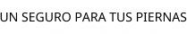 UN SEGURO PARA TUS PIERNAS