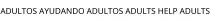 ADULTOS AYUDANDO ADULTOS ADULTS HELP ADULTS