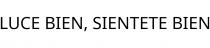 LUCE BIEN; SIENTETE BIEN