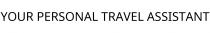 YOUR PERSONAL TRAVEL ASSISTANT