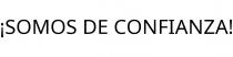 ¡SOMOS DE CONFIANZA!