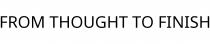 FROM THOUGHT TO FINISH