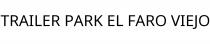 TRAILER PARK EL FARO VIEJO