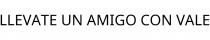LLEVATE UN AMIGO CON VALE