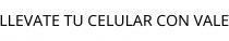 LLEVATE TU CELULAR CON VALE