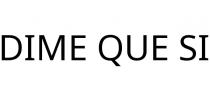 DIME QUE SI