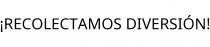 ¡RECOLECTAMOS DIVERSIÓN!