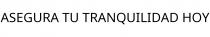 ASEGURA TU TRANQUILIDAD HOY