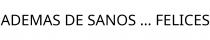 ADEMAS DE SANOS ... FELICES