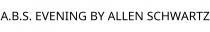 A.B.S. EVENING BY ALLEN SCHWARTZ