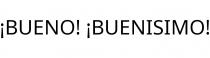 ¡BUENO! ¡BUENISIMO!