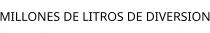 MILLONES DE LITROS DE DIVERSION