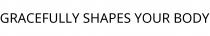 GRACEFULLY SHAPES YOUR BODY