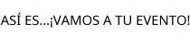 ASÍ ES...¡VAMOS A TU EVENTO!