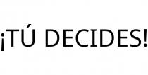 ¡TÚ DECIDES!