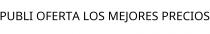 PUBLI OFERTA LOS MEJORES PRECIOS