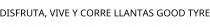DISFRUTA; VIVE Y CORRE LLANTAS GOOD TYRE