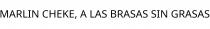 MARLIN CHEKE; A LAS BRASAS SIN GRASAS