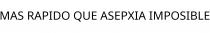 MAS RAPIDO QUE ASEPXIA IMPOSIBLE