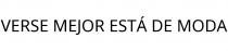 VERSE MEJOR ESTÁ DE MODA
