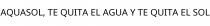 AQUASOL; TE QUITA EL AGUA Y TE QUITA EL SOL