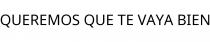 QUEREMOS QUE TE VAYA BIEN