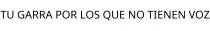 TU GARRA POR LOS QUE NO TIENEN VOZ